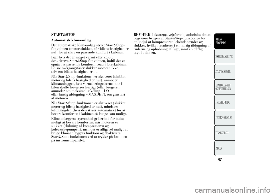 Lancia Ypsilon 2012 Brugs- og vedligeholdelsesvejledning (in Danish) START&STOP
Automatisk klimaanlæg
Det automatiske klimaanlæg styrer Start&Stop-
funktionen (motor slukket, når bilens hastighed er
nul) for at sikre en passende komfort i kabinen.
Især hvis det er Lancia Ypsilon 2012 Brugs- og vedligeholdelsesvejledning (in Danish) START&STOP
Automatisk klimaanlæg
Det automatiske klimaanlæg styrer Start&Stop-
funktionen (motor slukket, når bilens hastighed er
nul) for at sikre en passende komfort i kabinen.
Især hvis det er