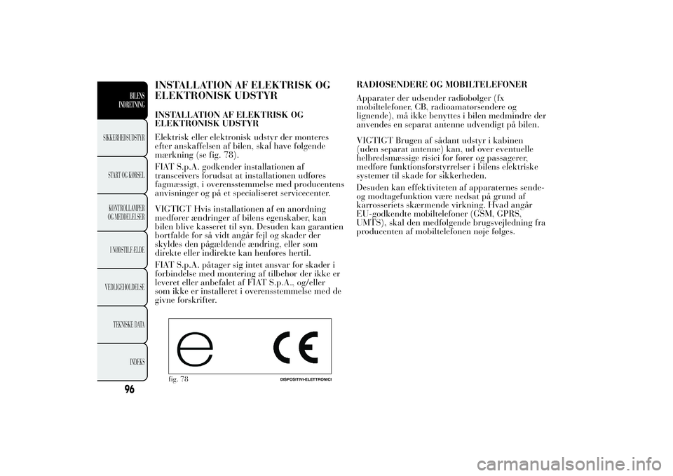 Lancia Ypsilon 2012 Brugs- og vedligeholdelsesvejledning (in Danish) INSTALLATION AF ELEKTRISK OG
ELEKTRONISK UDSTYRINSTALLATION AF ELEKTRISK OG
ELEKTRONISK UDSTYR
Elektrisk eller elektronisk udstyr der monteres
efter anskaffelsen af bilen, skal have følgende
mærknin Lancia Ypsilon 2012 Brugs- og vedligeholdelsesvejledning (in Danish) INSTALLATION AF ELEKTRISK OG
ELEKTRONISK UDSTYRINSTALLATION AF ELEKTRISK OG
ELEKTRONISK UDSTYR
Elektrisk eller elektronisk udstyr der monteres
efter anskaffelsen af bilen, skal have følgende
mærknin
