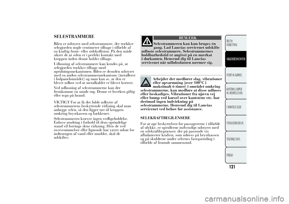 Lancia Ypsilon 2014 Brugs- og vedligeholdelsesvejledning (in Danish) SELESTRAMMEREBilen er udstyret med selestrammere, der trækker
selegjorden nogle centimeter tilbage i tilfælde af
en kraftig front- eller sidekollision. På den måde
sikrer de at selen er i perfekt Lancia Ypsilon 2014 Brugs- og vedligeholdelsesvejledning (in Danish) SELESTRAMMEREBilen er udstyret med selestrammere, der trækker
selegjorden nogle centimeter tilbage i tilfælde af
en kraftig front- eller sidekollision. På den måde
sikrer de at selen er i perfekt