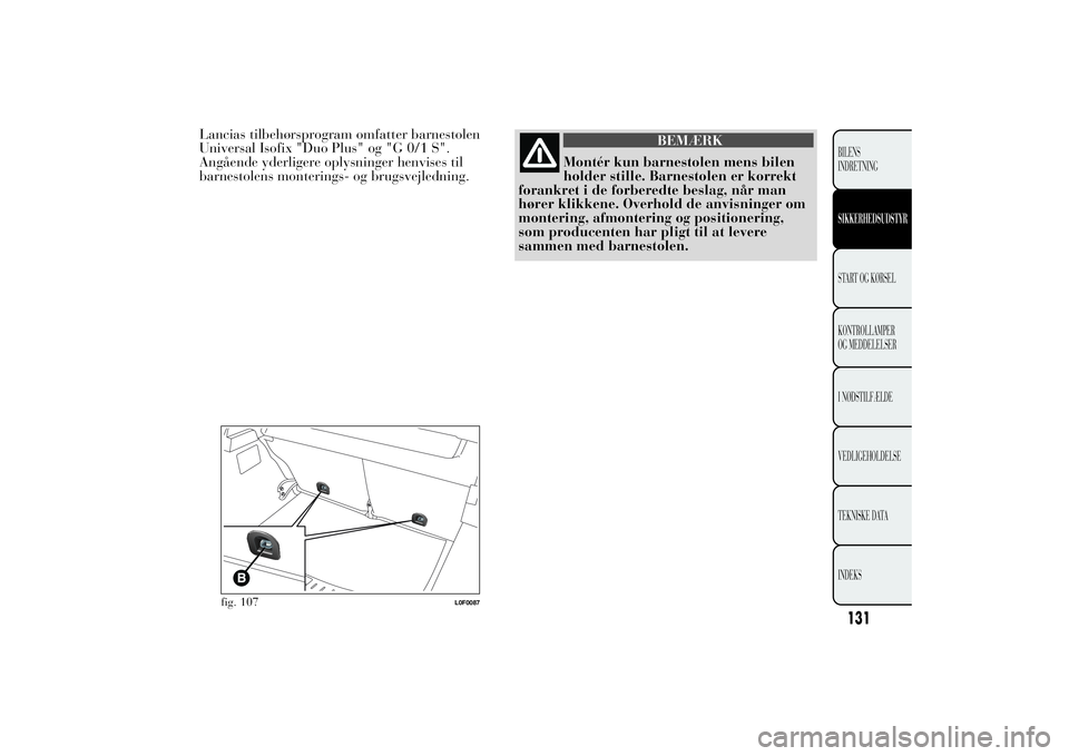 Lancia Ypsilon 2014 Brugs- og vedligeholdelsesvejledning (in Danish) Lancias tilbehørsprogram omfatter barnestolen
Universal Isofix "Duo Plus" og "G 0/1 S".
Angående yderligere oplysninger henvises til
barnestolens monterings- og brugsvejledning.
BEM Lancia Ypsilon 2014 Brugs- og vedligeholdelsesvejledning (in Danish) Lancias tilbehørsprogram omfatter barnestolen
Universal Isofix "Duo Plus" og "G 0/1 S".
Angående yderligere oplysninger henvises til
barnestolens monterings- og brugsvejledning.
BEM
