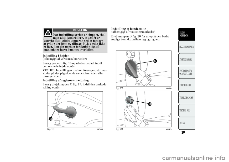 Lancia Ypsilon 2014  Brugs- og vedligeholdelsesvejledning (in Danish) BEMÆRK
Når indstillingsgrebet er sluppet, skal
man altid kontrollere, at sædet er
korrekt låst i glideskinnerne ved at forsøge
at rykke det frem og tilbage. Hvis sædet ikke
er låst, kan det uve