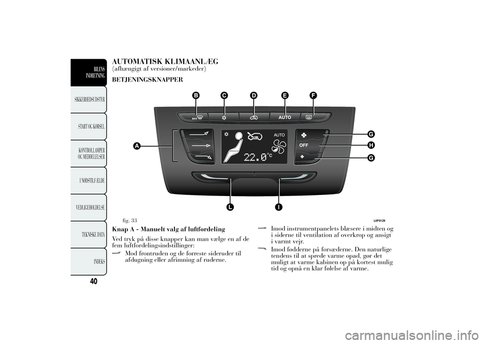 Lancia Ypsilon 2013  Brugs- og vedligeholdelsesvejledning (in Danish) AUTOMATISK KLIMAANLÆG(afhængigt af versioner/markeder)
BETJENINGSKNAPPER
Knap A - Manuelt valg af luftfordeling
Ved tryk på disse knapper kan man vælge en af de
fem luftfordelingsindstillinger:
Mo