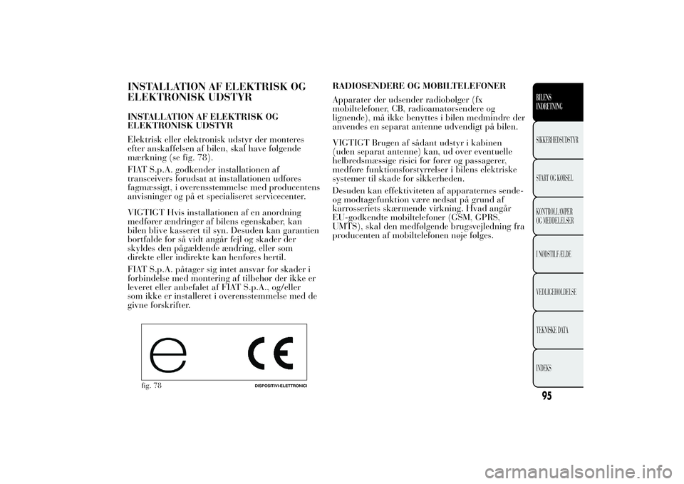 Lancia Ypsilon 2014  Brugs- og vedligeholdelsesvejledning (in Danish) INSTALLATION AF ELEKTRISK OG
ELEKTRONISK UDSTYRINSTALLATION AF ELEKTRISK OG
ELEKTRONISK UDSTYR
Elektrisk eller elektronisk udstyr der monteres
efter anskaffelsen af bilen, skal have følgende
mærknin