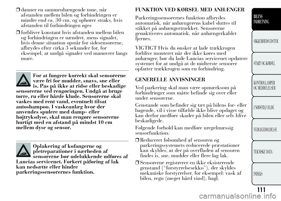Lancia Ypsilon 2015 Brugs- og vedligeholdelsesvejledning (in Danish) ❒danner en sammenhængende tone, når
afstanden mellem bilen og forhindringen er
mindre end ca. 30 cm, og ophører straks, hvis
afstanden til forhindringen øges
❒forbliver konstant hvis afstanden Lancia Ypsilon 2015 Brugs- og vedligeholdelsesvejledning (in Danish) ❒danner en sammenhængende tone, når
afstanden mellem bilen og forhindringen er
mindre end ca. 30 cm, og ophører straks, hvis
afstanden til forhindringen øges
❒forbliver konstant hvis afstanden