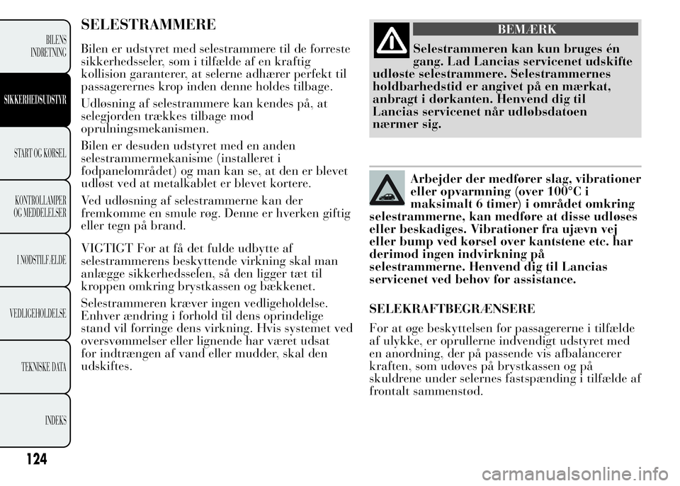 Lancia Ypsilon 2015 Brugs- og vedligeholdelsesvejledning (in Danish) SELESTRAMMERE
Bilen er udstyret med selestrammere til de forreste
sikkerhedsseler, som i tilfælde af en kraftig
kollision garanterer, at selerne adhærer perfekt til
passagerernes krop inden denne ho Lancia Ypsilon 2015 Brugs- og vedligeholdelsesvejledning (in Danish) SELESTRAMMERE
Bilen er udstyret med selestrammere til de forreste
sikkerhedsseler, som i tilfælde af en kraftig
kollision garanterer, at selerne adhærer perfekt til
passagerernes krop inden denne ho