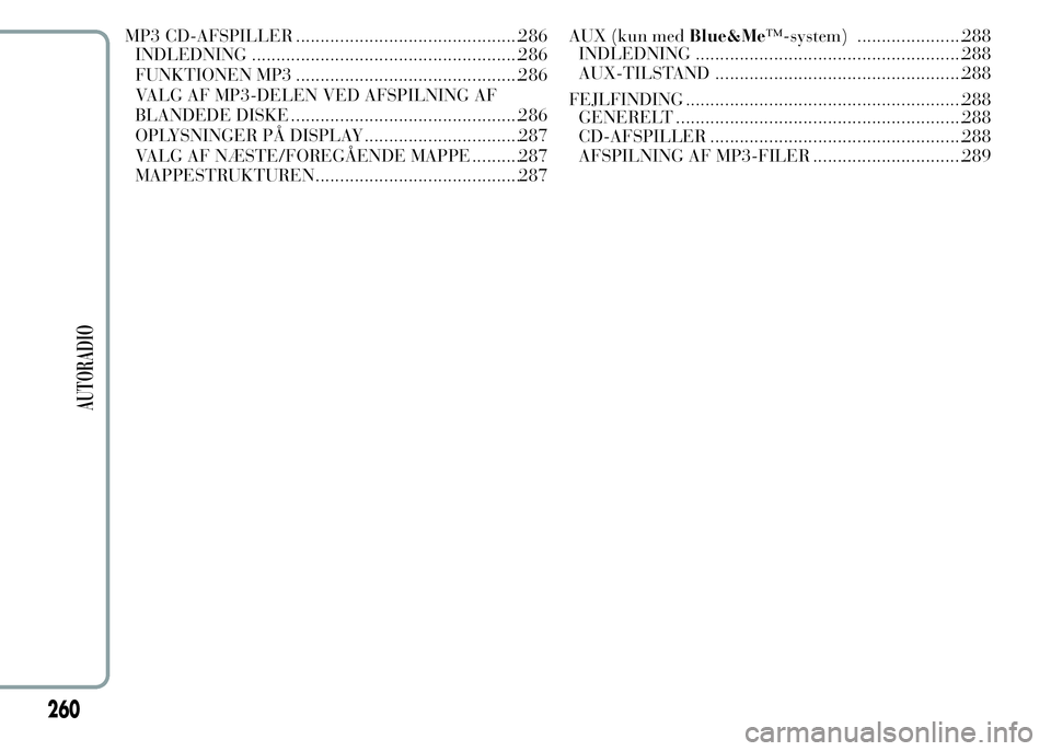 Lancia Ypsilon 2015 Brugs- og vedligeholdelsesvejledning (in Danish) MP3 CD-AFSPILLER ..............................................286
INDLEDNING .......................................................286
FUNKTIONEN MP3 ..............................................28 Lancia Ypsilon 2015 Brugs- og vedligeholdelsesvejledning (in Danish) MP3 CD-AFSPILLER ..............................................286
INDLEDNING .......................................................286
FUNKTIONEN MP3 ..............................................28