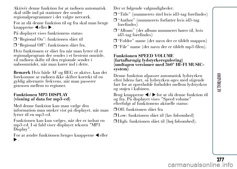 Lancia Ypsilon 2015  Brugs- og vedligeholdelsesvejledning (in Danish) Aktivér denne funktion for at radioen automatisk
skal stille ind på stationer der sender
regionalprogrammer i det valgte netværk.
For at slå denne funktion til og fra skal man bruge
knapperne
elle