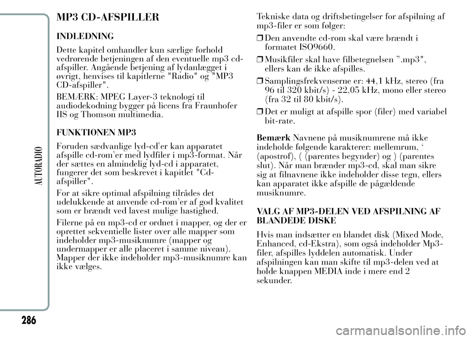 Lancia Ypsilon 2015  Brugs- og vedligeholdelsesvejledning (in Danish) MP3 CD-AFSPILLER
INDLEDNING
Dette kapitel omhandler kun særlige forhold
vedrørende betjeningen af den eventuelle mp3 cd-
afspiller. Angående betjening af lydanlægget i
øvrigt, henvises til kapitl