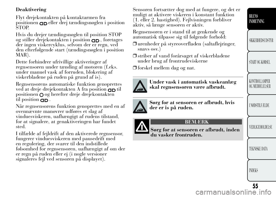 Lancia Ypsilon 2015 Brugs- og vedligeholdelsesvejledning (in Danish) Deaktivering
Flyt drejekontakten på kontaktarmen fra
positionen
eller drej tændingsnøglen i position
STOP.
Hvis du drejer tændingsnøglen til position STOP
og stiller drejekontakten i position
, f Lancia Ypsilon 2015 Brugs- og vedligeholdelsesvejledning (in Danish) Deaktivering
Flyt drejekontakten på kontaktarmen fra
positionen
eller drej tændingsnøglen i position
STOP.
Hvis du drejer tændingsnøglen til position STOP
og stiller drejekontakten i position
, f