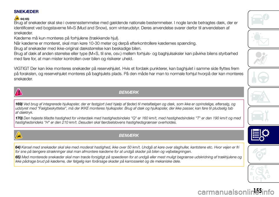 Lancia Ypsilon 2018  Brugs- og vedligeholdelsesvejledning (in Danish) SNEKÆDER
64) 65)Brug af snekæder skal ske i overensstemmelse med gældende nationale bestemmelser. I nogle lande betragtes dæk, der er
identificeret ved bogstaverne M+S (Mud and Snow), som vinterud