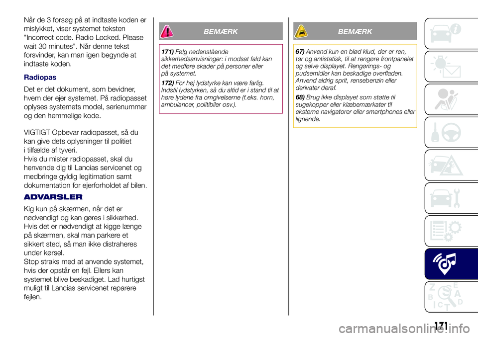 Lancia Ypsilon 2018  Brugs- og vedligeholdelsesvejledning (in Danish) Når de 3 forsøg på at indtaste koden er
mislykket, viser systemet teksten
"Incorrect code. Radio Locked. Please
wait 30 minutes". Når denne tekst
forsvinder, kan man igen begynde at
indtas