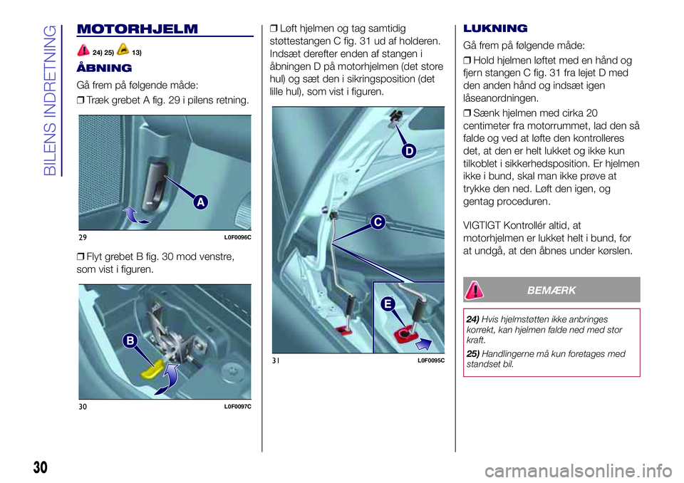 Lancia Ypsilon 2021  Brugs- og vedligeholdelsesvejledning (in Danish) MOTORHJELM
24) 25)13)
ÅBNING
Gå frem på følgende måde:
❒Træk grebet A fig. 29 i pilens retning.
❒Flyt grebet B fig. 30 mod venstre,
som vist i figuren.❒Løft hjelmen og tag samtidig
støtt