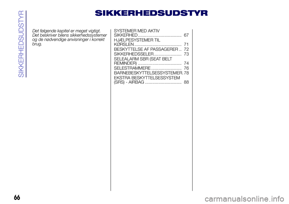 Lancia Ypsilon 2016  Brugs- og vedligeholdelsesvejledning (in Danish) SIKKERHEDSUDSTYR
Det følgende kapitel er meget vigtigt.
Det beskriver bilens sikkerhedssystemer
og de nødvendige anvisninger i korrekt
brug.SYSTEMER MED AKTIV
SIKKERHED .............................