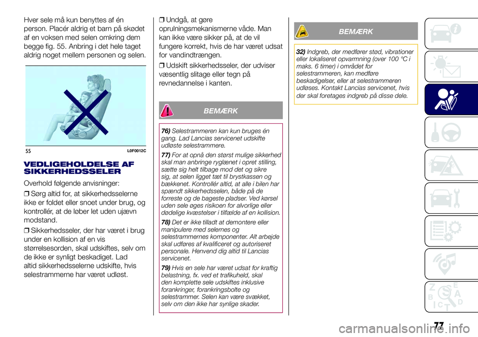 Lancia Ypsilon 2017  Brugs- og vedligeholdelsesvejledning (in Danish) Hver sele må kun benyttes af én
person. Placér aldrig et barn på skødet
af en voksen med selen omkring dem
begge fig. 55. Anbring i det hele taget
aldrig noget mellem personen og selen.
VEDLIGEHO