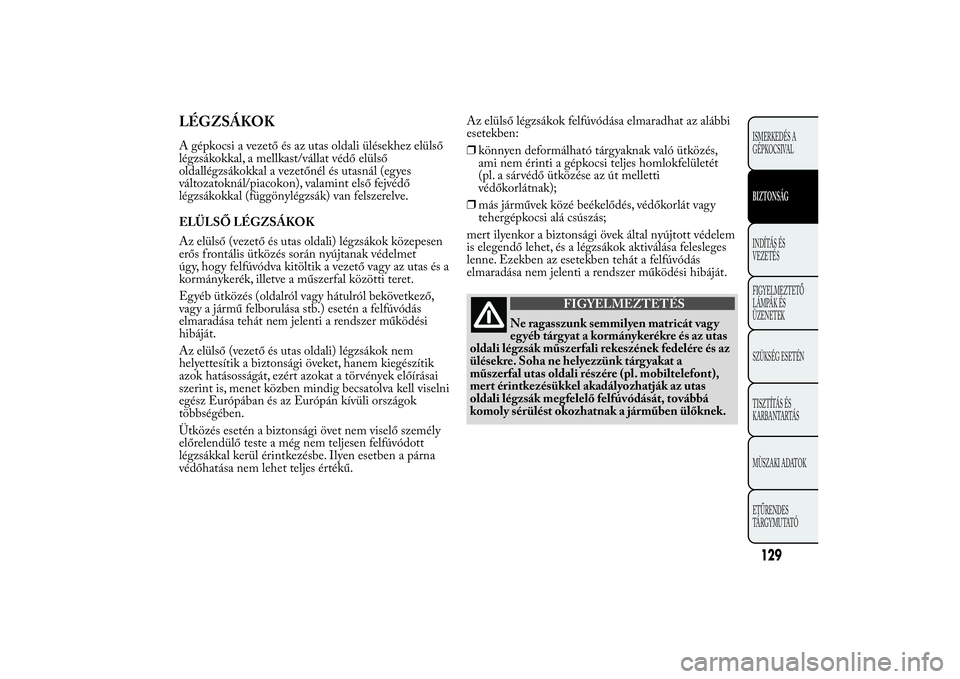 Lancia Ypsilon 2011  Kezelési és karbantartási útmutató (in Hungarian) LÉGZSÁKOKA gépkocsi a vezető és az utas oldali ülésekhez elülső
légzsákokkal, a mellkast/vállat védő elülső
oldallégzsákokkal a vezetőnél és utasnál (egyes
változatoknál/piacok
