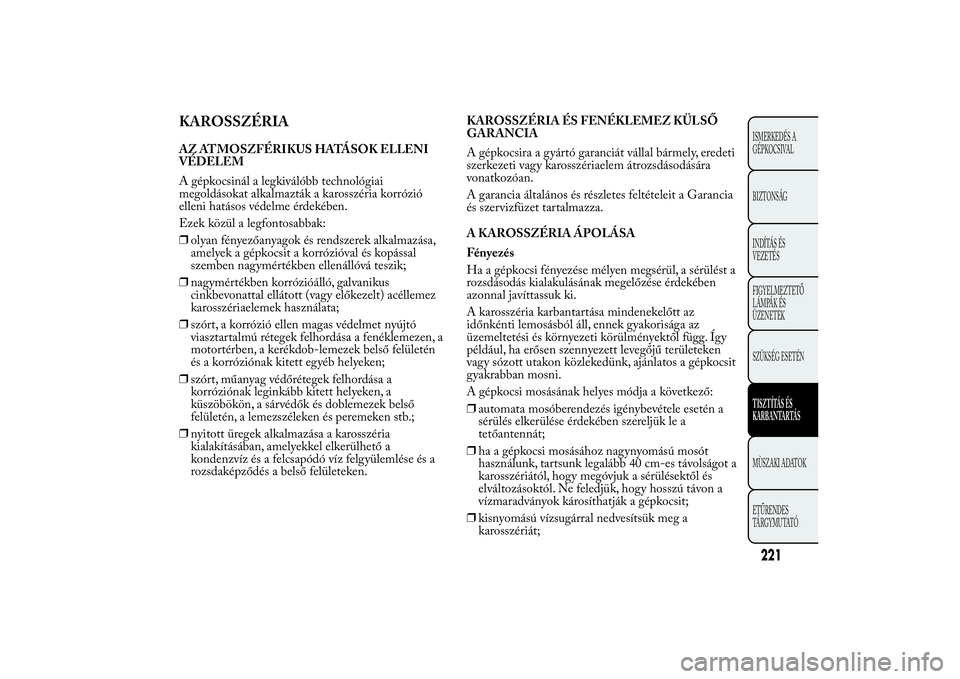 Lancia Ypsilon 2011 Kezelési és karbantartási útmutató (in Hungarian) KAROSSZÉRIAAZ ATMOSZFÉRIKUS HATÁSOK ELLENI
VÉDELEM
A gépkocsinál a legkiválóbb technológiai
megoldásokat alkalmazták a karosszéria korrózió
elleni hatásos védelme érdekében.
Ezek kö Lancia Ypsilon 2011 Kezelési és karbantartási útmutató (in Hungarian) KAROSSZÉRIAAZ ATMOSZFÉRIKUS HATÁSOK ELLENI
VÉDELEM
A gépkocsinál a legkiválóbb technológiai
megoldásokat alkalmazták a karosszéria korrózió
elleni hatásos védelme érdekében.
Ezek kö