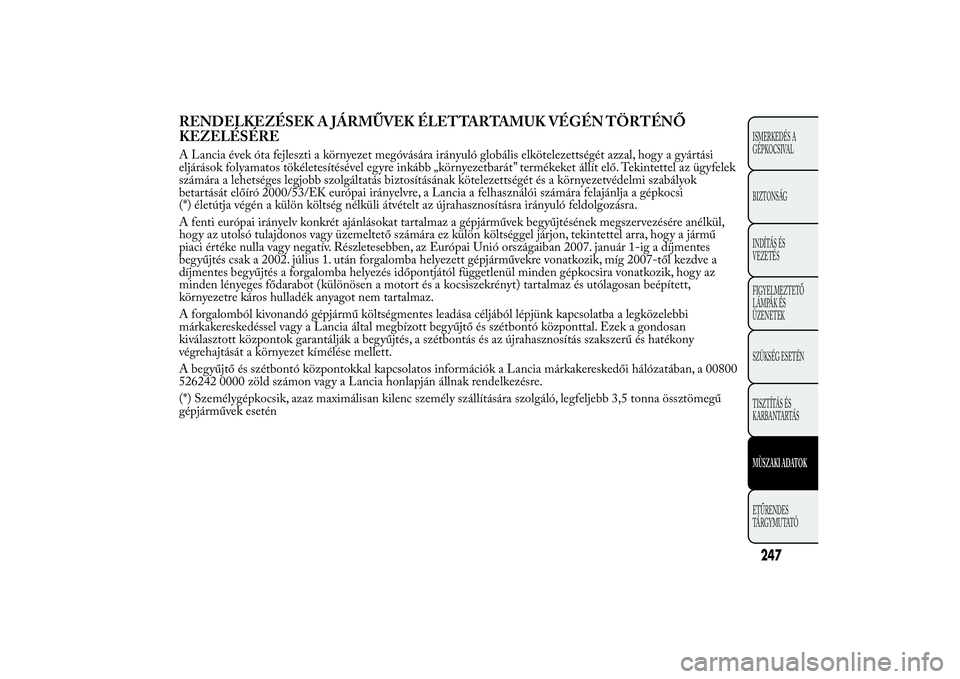 Lancia Ypsilon 2011 Kezelési és karbantartási útmutató (in Hungarian) RENDELKEZÉSEK A JÁRMŰVEK ÉLETTARTAMUK VÉGÉN TÖRTÉNŐ
KEZELÉSÉREA Lancia évek óta fejleszti a környezet megóvására irányuló globális elkötelezettségét azzal, hogy a gyártási
elj Lancia Ypsilon 2011 Kezelési és karbantartási útmutató (in Hungarian) RENDELKEZÉSEK A JÁRMŰVEK ÉLETTARTAMUK VÉGÉN TÖRTÉNŐ
KEZELÉSÉREA Lancia évek óta fejleszti a környezet megóvására irányuló globális elkötelezettségét azzal, hogy a gyártási
elj