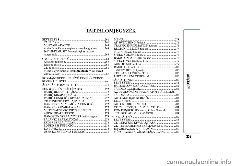 Lancia Ypsilon 2011  Kezelési és karbantartási útmutató (in Hungarian) TARTALOMJEGYZÉK
BEVEZETÉS ................................................................261
TANÁCSOK ...............................................................261
MŰSZAKI ADATOK ...........