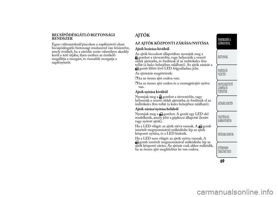 Lancia Ypsilon 2011 Kezelési és karbantartási útmutató (in Hungarian) BECSÍPŐDÉSGÁTLÓ BIZTONSÁGI
RENDSZER
Egyes változatoknál/piacokon a napfénytető olyan
becsípődésgátló biztonsági rendszerrel van felszerelve,
amely érzékeli, ha a záródás során va Lancia Ypsilon 2011 Kezelési és karbantartási útmutató (in Hungarian) BECSÍPŐDÉSGÁTLÓ BIZTONSÁGI
RENDSZER
Egyes változatoknál/piacokon a napfénytető olyan
becsípődésgátló biztonsági rendszerrel van felszerelve,
amely érzékeli, ha a záródás során va