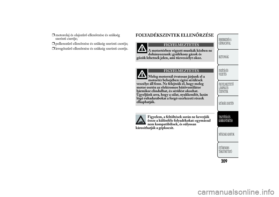 Lancia Ypsilon 2012 Kezelési és karbantartási útmutató (in Hungarian) ❒motorolaj és olajszűrő ellenőrzése és szükség
szerinti cseréje;
❒pollenszűrő ellenőrzése és szükség szerinti cseréje;
❒levegőszűrő ellenőrzése és szükség szerinti cser Lancia Ypsilon 2012 Kezelési és karbantartási útmutató (in Hungarian) ❒motorolaj és olajszűrő ellenőrzése és szükség
szerinti cseréje;
❒pollenszűrő ellenőrzése és szükség szerinti cseréje;
❒levegőszűrő ellenőrzése és szükség szerinti cser