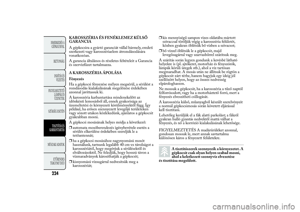 Lancia Ypsilon 2012 Kezelési és karbantartási útmutató (in Hungarian) KAROSSZÉRIA ÉS FENÉKLEMEZ KÜLSŐ
GARANCIA
A gépkocsira a gyártó garanciát vállal bármely, eredeti
szerkezeti vagy karosszériaelem átrozsdásodására
vonatkozóan.
A garancia általános Lancia Ypsilon 2012 Kezelési és karbantartási útmutató (in Hungarian) KAROSSZÉRIA ÉS FENÉKLEMEZ KÜLSŐ
GARANCIA
A gépkocsira a gyártó garanciát vállal bármely, eredeti
szerkezeti vagy karosszériaelem átrozsdásodására
vonatkozóan.
A garancia általános