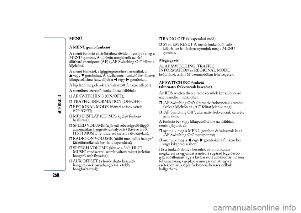 Lancia Ypsilon 2012 Kezelési és karbantartási útmutató (in Hungarian) MENÜ
A MENU gomb funkciói
A menü funkció aktiválásához röviden nyomjuk meg a
MENU gombot. A kijelzőn megjelenik az első
állítható menüpont (AF) („AF Switching On” felirat a
kijelzőn Lancia Ypsilon 2012 Kezelési és karbantartási útmutató (in Hungarian) MENÜ
A MENU gomb funkciói
A menü funkció aktiválásához röviden nyomjuk meg a
MENU gombot. A kijelzőn megjelenik az első
állítható menüpont (AF) („AF Switching On” felirat a
kijelzőn