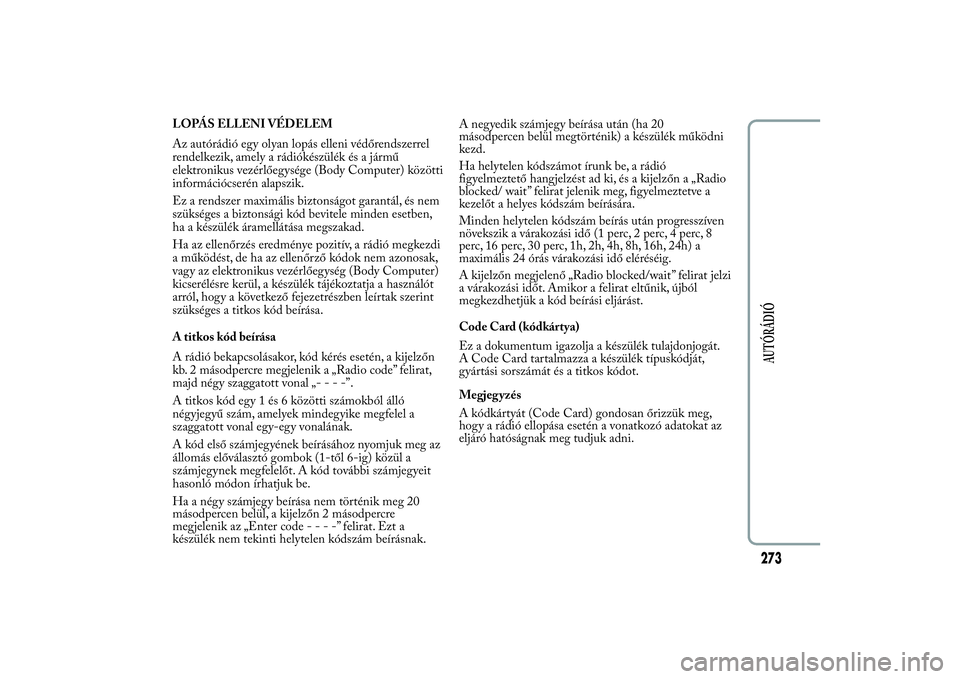 Lancia Ypsilon 2012 Kezelési és karbantartási útmutató (in Hungarian) LOPÁS ELLENI VÉDELEM
Az autórádió egy olyan lopás elleni védőrendszerrel
rendelkezik, amely a rádiókészülék és a jármű
elektronikus vezérlőegysége (Body Computer) közötti
informá Lancia Ypsilon 2012 Kezelési és karbantartási útmutató (in Hungarian) LOPÁS ELLENI VÉDELEM
Az autórádió egy olyan lopás elleni védőrendszerrel
rendelkezik, amely a rádiókészülék és a jármű
elektronikus vezérlőegysége (Body Computer) közötti
informá
