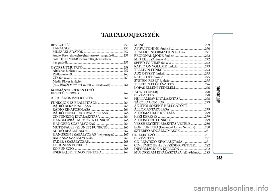 Lancia Ypsilon 2014  Kezelési és karbantartási útmutató (in Hungarian) TARTALOMJEGYZÉK
BEVEZETÉS ................................................................255
TANÁCSOK ...............................................................255
MŰSZAKI ADATOK ...........