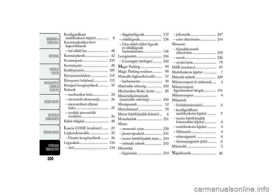 Lancia Ypsilon 2014  Kezelési és karbantartási útmutató (in Hungarian) Konfigurálható
multifunkciós kijelző ............. 8
Kormánykeréken lévő
kapcsolókarok
– bal oldali kar ....................... 48
Kormánykerék ......................... 32
Kormánymű...