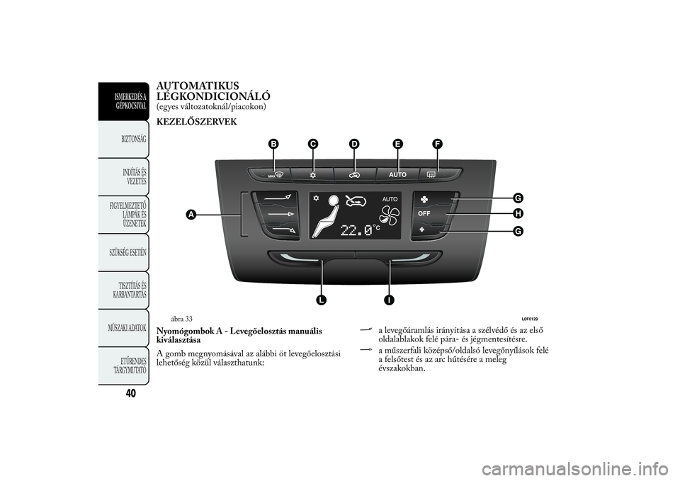Lancia Ypsilon 2014  Kezelési és karbantartási útmutató (in Hungarian) AUTOMATIKUS
LÉGKONDICIONÁLÓ(egyes változatoknál/piacokon)
KEZELŐSZERVEK
NyomógombokA-Levegőelosztás manuális
kiválasztása
A gomb megnyomásával az alábbi öt levegőelosztási
lehetősé