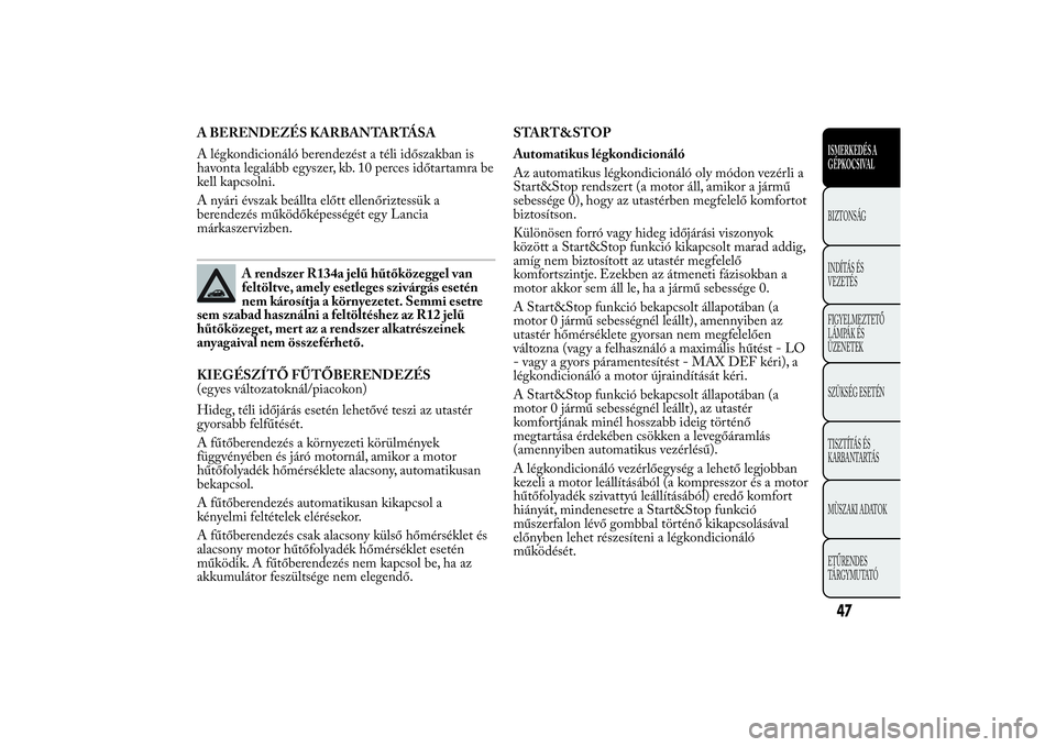 Lancia Ypsilon 2014 Kezelési és karbantartási útmutató (in Hungarian) A BERENDEZÉS KARBANTARTÁSA
A légkondicionáló berendezést a téli időszakban is
havonta legalább egyszer, kb. 10 perces időtartamra be
kell kapcsolni.
A nyári évszak beállta előtt ellenőr Lancia Ypsilon 2014 Kezelési és karbantartási útmutató (in Hungarian) A BERENDEZÉS KARBANTARTÁSA
A légkondicionáló berendezést a téli időszakban is
havonta legalább egyszer, kb. 10 perces időtartamra be
kell kapcsolni.
A nyári évszak beállta előtt ellenőr
