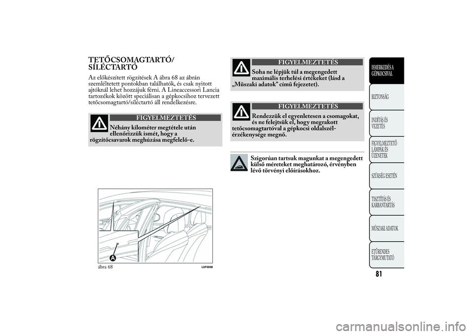 Lancia Ypsilon 2014  Kezelési és karbantartási útmutató (in Hungarian) TETŐCSOMAGTARTÓ/
SÍLÉCTARTÓAz előkészített rögzítések A ábra 68 az ábrán
szemléltetett pontokban találhatók, és csak nyitott
ajtóknál lehet hozzájuk férni. A Lineaccessori Lancia
