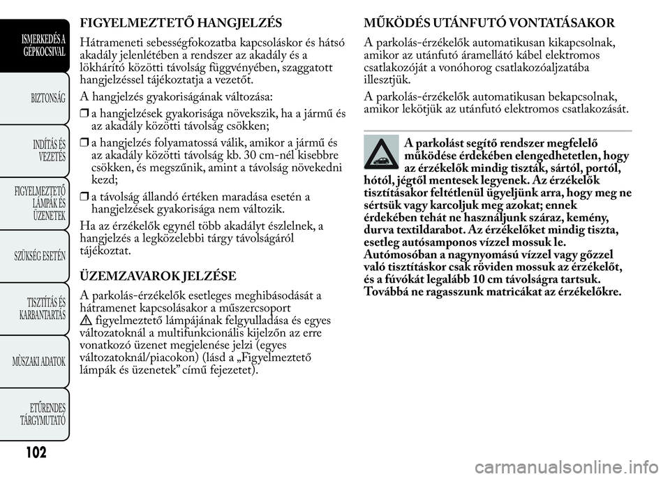 Lancia Ypsilon 2018 Kezelési és karbantartási útmutató (in Hungarian) FIGYELMEZTETŐ HANGJELZÉS
Hátrameneti sebességfokozatba kapcsoláskor és hátsó
akadály jelenlétében a rendszer az akadály és a
lökhárító közötti távolság függvényében, szaggatott Lancia Ypsilon 2018 Kezelési és karbantartási útmutató (in Hungarian) FIGYELMEZTETŐ HANGJELZÉS
Hátrameneti sebességfokozatba kapcsoláskor és hátsó
akadály jelenlétében a rendszer az akadály és a
lökhárító közötti távolság függvényében, szaggatott