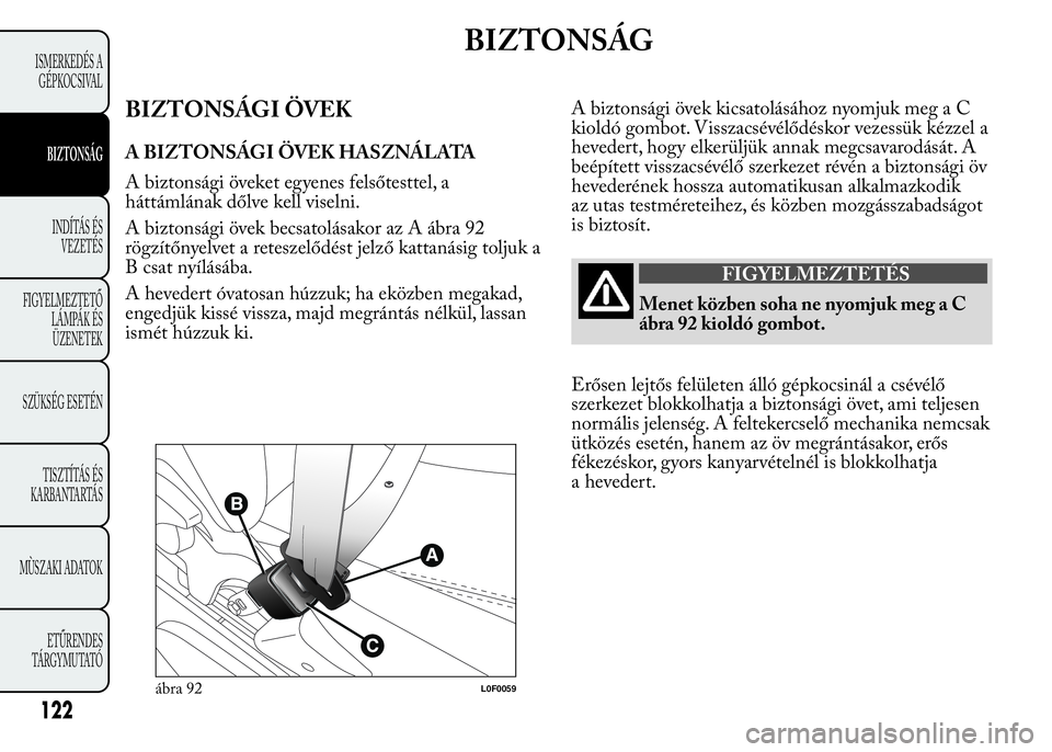 Lancia Ypsilon 2018 Kezelési és karbantartási útmutató (in Hungarian) BIZTONSÁG
BIZTONSÁGI ÖVEK
A BIZTONSÁGI ÖVEK HASZNÁLATA
A biztonsági öveket egyenes felsőtesttel, a
háttámlának dőlve kell viselni.
A biztonsági övek becsatolásakor az A ábra 92
rögz Lancia Ypsilon 2018 Kezelési és karbantartási útmutató (in Hungarian) BIZTONSÁG
BIZTONSÁGI ÖVEK
A BIZTONSÁGI ÖVEK HASZNÁLATA
A biztonsági öveket egyenes felsőtesttel, a
háttámlának dőlve kell viselni.
A biztonsági övek becsatolásakor az A ábra 92
rögz