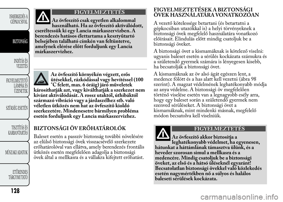 Lancia Ypsilon 2020  Kezelési és karbantartási útmutató (in Hungarian) FIGYELMEZTETÉS
Az övfeszítő csak egyetlen alkalommal
használható. Ha az övfeszítő aktiválódott,
cseréltessük ki egy Lancia márkaszer vizben. A
berendezés hatásos élettartama a keszty