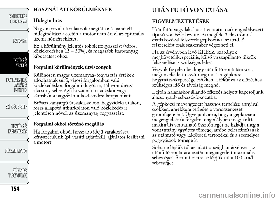 Lancia Ypsilon 2020 Kezelési és karbantartási útmutató (in Hungarian) HASZNÁLATI KÖRÜLMÉNYEK
Hidegindítás
Nagyon rövid útszakaszok megtétele és ismételt
hidegindítások esetén a motor nem éri el az optimális
üzemi hőmérsékletet.
Ez a körülmény jele Lancia Ypsilon 2020 Kezelési és karbantartási útmutató (in Hungarian) HASZNÁLATI KÖRÜLMÉNYEK
Hidegindítás
Nagyon rövid útszakaszok megtétele és ismételt
hidegindítások esetén a motor nem éri el az optimális
üzemi hőmérsékletet.
Ez a körülmény jele