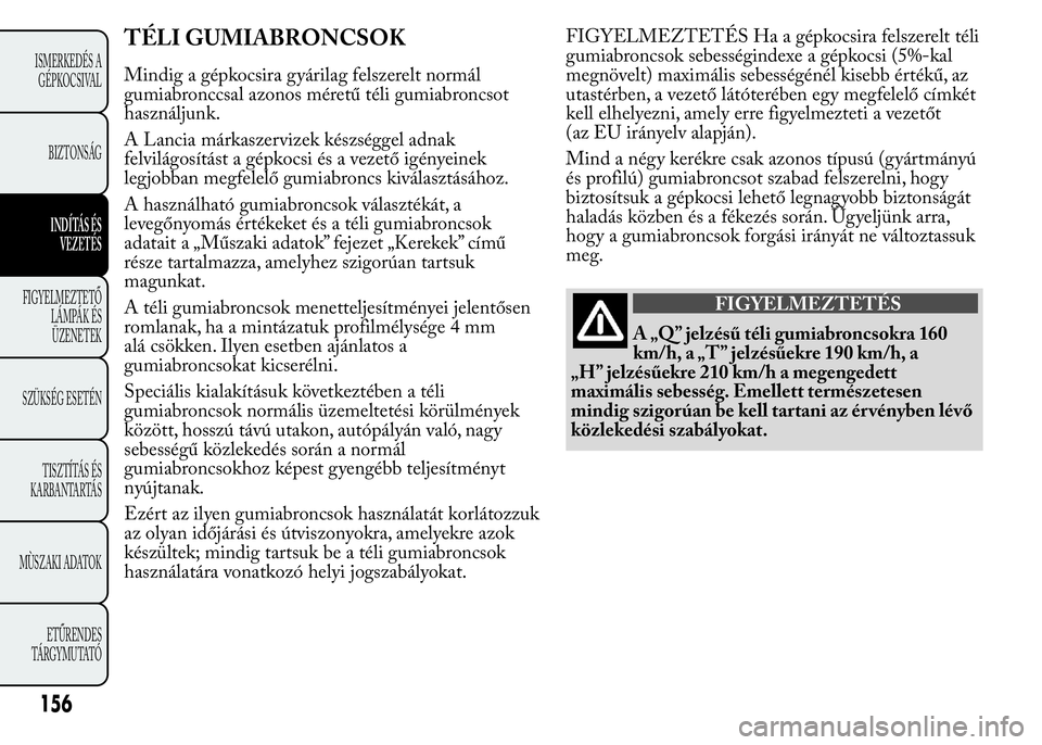 Lancia Ypsilon 2020 Kezelési és karbantartási útmutató (in Hungarian) TÉLI GUMIABRONCSOK
Mindig a gépkocsira gyárilag felszerelt normál
gumiabronccsal azonos méretű téli gumiabroncsot
használjunk.
A Lancia márkaszervizek készséggel adnak
felvilágosítást a Lancia Ypsilon 2020 Kezelési és karbantartási útmutató (in Hungarian) TÉLI GUMIABRONCSOK
Mindig a gépkocsira gyárilag felszerelt normál
gumiabronccsal azonos méretű téli gumiabroncsot
használjunk.
A Lancia márkaszervizek készséggel adnak
felvilágosítást a