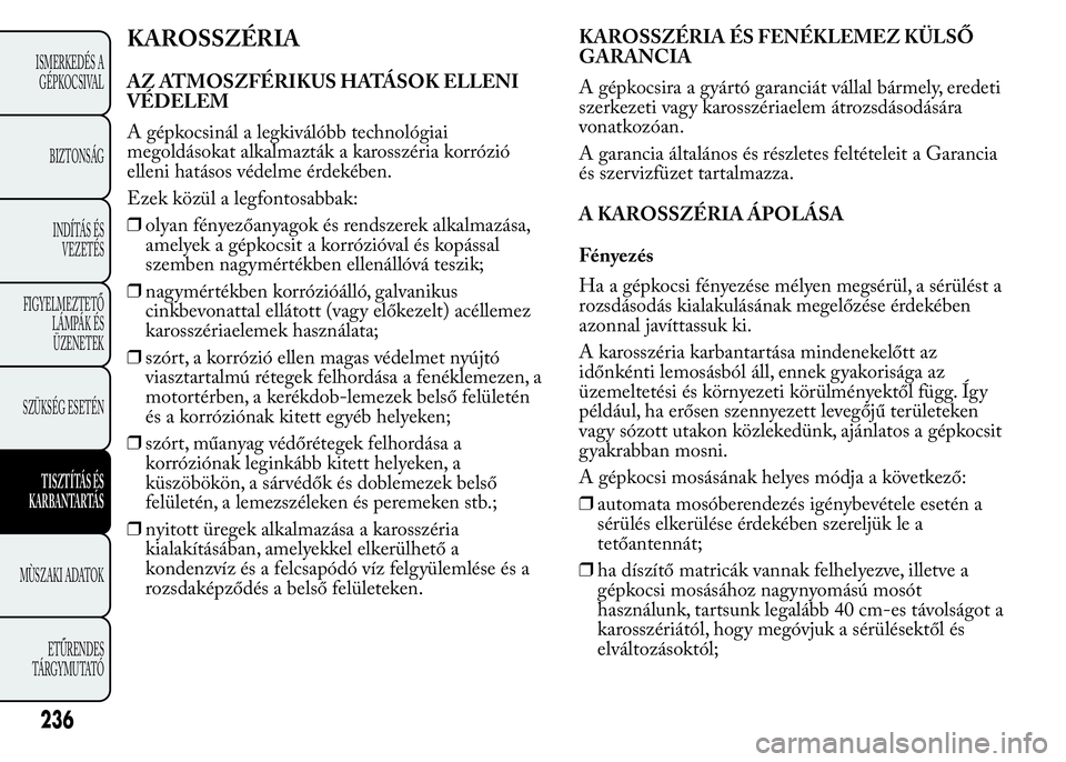 Lancia Ypsilon 2020 Kezelési és karbantartási útmutató (in Hungarian) KAROSSZÉRIA
AZ ATMOSZFÉRIKUS HATÁSOK ELLENI
VÉDELEM
A gépkocsinál a legkiválóbb technológiai
megoldásokat alkalmazták a karosszéria korrózió
elleni hatásos védelme érdekében.
Ezek k Lancia Ypsilon 2020 Kezelési és karbantartási útmutató (in Hungarian) KAROSSZÉRIA
AZ ATMOSZFÉRIKUS HATÁSOK ELLENI
VÉDELEM
A gépkocsinál a legkiválóbb technológiai
megoldásokat alkalmazták a karosszéria korrózió
elleni hatásos védelme érdekében.
Ezek k