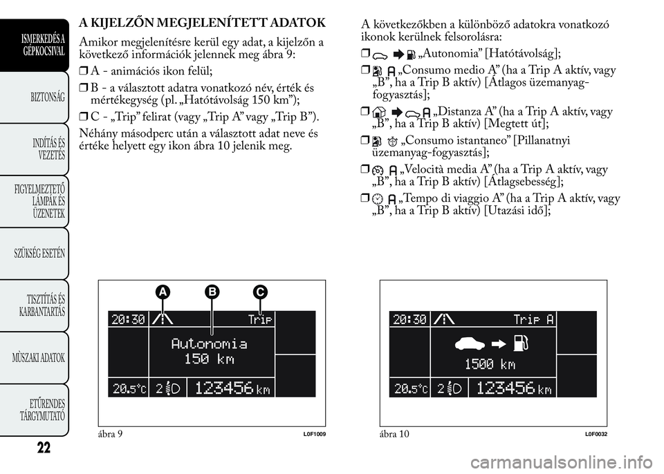 Lancia Ypsilon 2015  Kezelési és karbantartási útmutató (in Hungarian) A KIJELZŐN MEGJELENÍTETT ADATOK
Amikor megjelenítésre kerül egy adat, a kijelzőn a
következő információk jelennek meg ábra 9:
❒A - animációs ikon felül;
❒B - a választott adatra von
