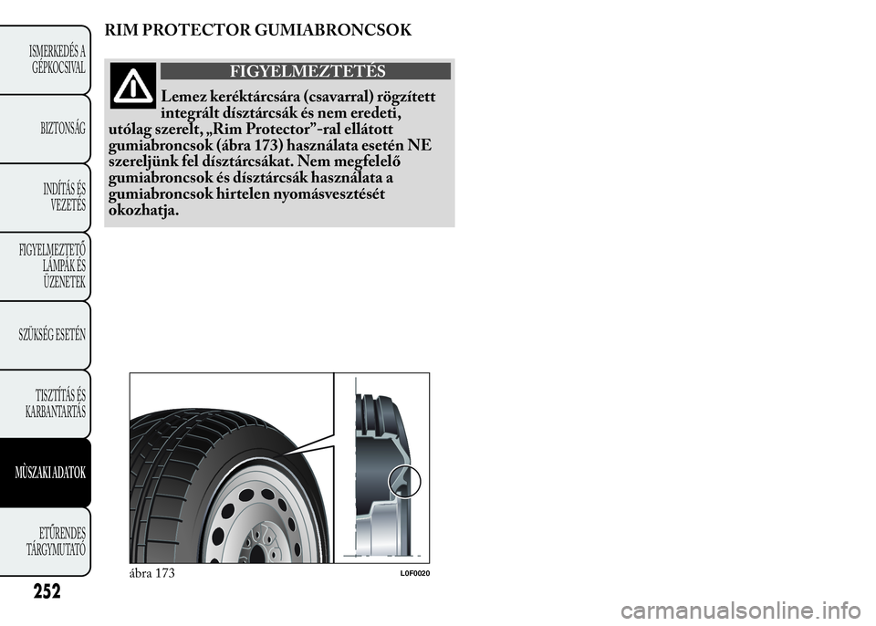 Lancia Ypsilon 2020 Kezelési és karbantartási útmutató (in Hungarian) RIM PROTECTOR GUMIABRONCSOK
FIGYELMEZTETÉS
Lemez keréktárcsára (csavarral) rögzített
integrált dísztárcsák és nem eredeti,
utólag szerelt, „Rim Protector”-ral ellátott
gumiabroncsok ( Lancia Ypsilon 2020 Kezelési és karbantartási útmutató (in Hungarian) RIM PROTECTOR GUMIABRONCSOK
FIGYELMEZTETÉS
Lemez keréktárcsára (csavarral) rögzített
integrált dísztárcsák és nem eredeti,
utólag szerelt, „Rim Protector”-ral ellátott
gumiabroncsok (