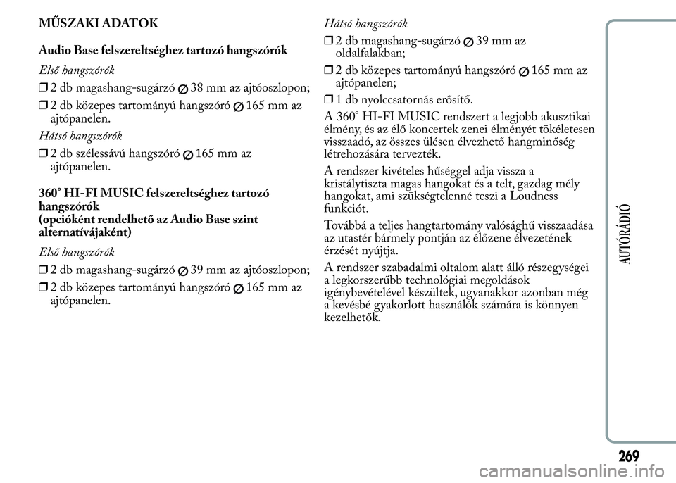 Lancia Ypsilon 2020 Kezelési és karbantartási útmutató (in Hungarian) MŰSZAKI ADATOK
Audio Base felszereltséghez tartozó hangszórók
Első hangszórók
❒2 db magashang-sugárzó
38 mm az ajtóoszlopon;
❒2 db közepes tartományú hangszóró
165 mm az
ajtópanel Lancia Ypsilon 2020 Kezelési és karbantartási útmutató (in Hungarian) MŰSZAKI ADATOK
Audio Base felszereltséghez tartozó hangszórók
Első hangszórók
❒2 db magashang-sugárzó
38 mm az ajtóoszlopon;
❒2 db közepes tartományú hangszóró
165 mm az
ajtópanel