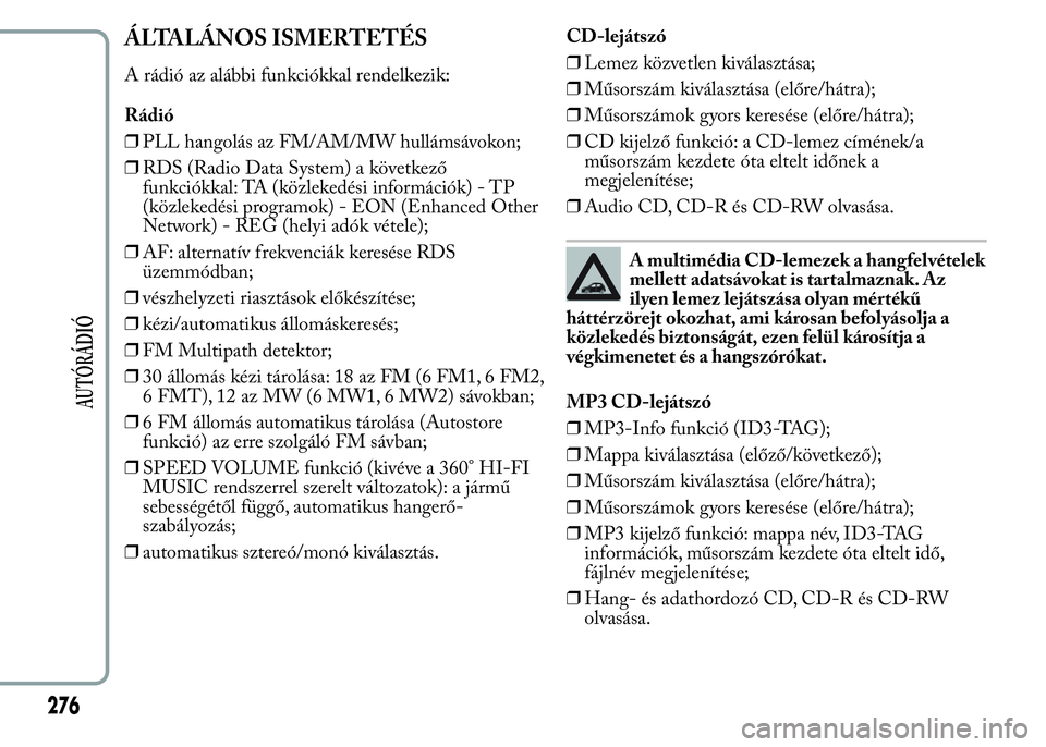 Lancia Ypsilon 2020 Kezelési és karbantartási útmutató (in Hungarian) ÁLTALÁNOS ISMERTETÉS
A rádió az alábbi funkciókkal rendelkezik:
Rádió
❒PLL hangolás az FM/AM/MW hullámsávokon;
❒RDS (Radio Data System) a következő
funkciókkal: TA (közlekedési in Lancia Ypsilon 2020 Kezelési és karbantartási útmutató (in Hungarian) ÁLTALÁNOS ISMERTETÉS
A rádió az alábbi funkciókkal rendelkezik:
Rádió
❒PLL hangolás az FM/AM/MW hullámsávokon;
❒RDS (Radio Data System) a következő
funkciókkal: TA (közlekedési in