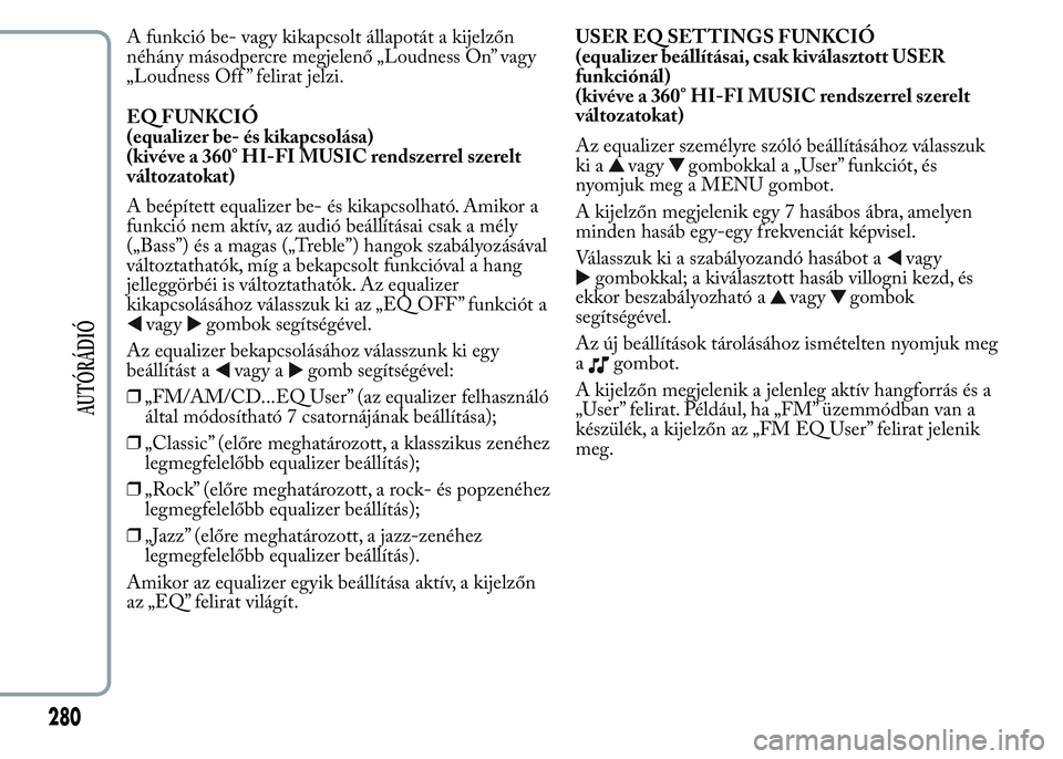 Lancia Ypsilon 2015  Kezelési és karbantartási útmutató (in Hungarian) A funkció be- vagy kikapcsolt állapotát a kijelzőn
néhány másodpercre megjelenő „Loudness On” vagy
„Loudness Off ” felirat jelzi.
EQ FUNKCIÓ
(equalizer be- és kikapcsolása)
(kivéve