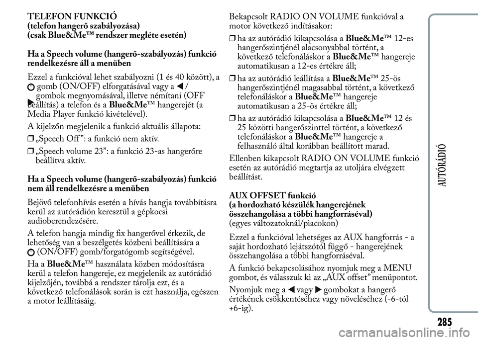 Lancia Ypsilon 2020  Kezelési és karbantartási útmutató (in Hungarian) TELEFON FUNKCIÓ
(telefon hangerő szabályozása)
(csak Blue&Me™ rendszer megléte esetén)
Ha a Speech volume (hangerő-szabályozás) funkció
rendelkezésre áll a menüben
Ezzel a funkcióval l