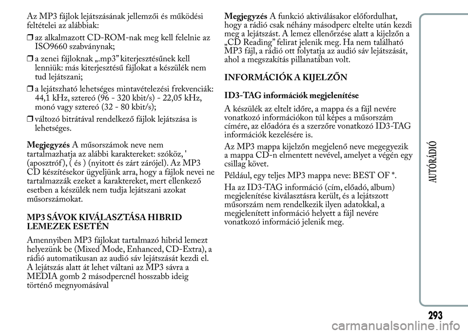 Lancia Ypsilon 2020 Kezelési és karbantartási útmutató (in Hungarian) Az MP3 fájlok lejátszásának jellemzői és működési
feltételei az alábbiak:
❒az alkalmazott CD-ROM-nak meg kell felelnie az
ISO9660 szabványnak;
❒a zenei fájloknak „.mp3” kiterjeszt Lancia Ypsilon 2020 Kezelési és karbantartási útmutató (in Hungarian) Az MP3 fájlok lejátszásának jellemzői és működési
feltételei az alábbiak:
❒az alkalmazott CD-ROM-nak meg kell felelnie az
ISO9660 szabványnak;
❒a zenei fájloknak „.mp3” kiterjeszt