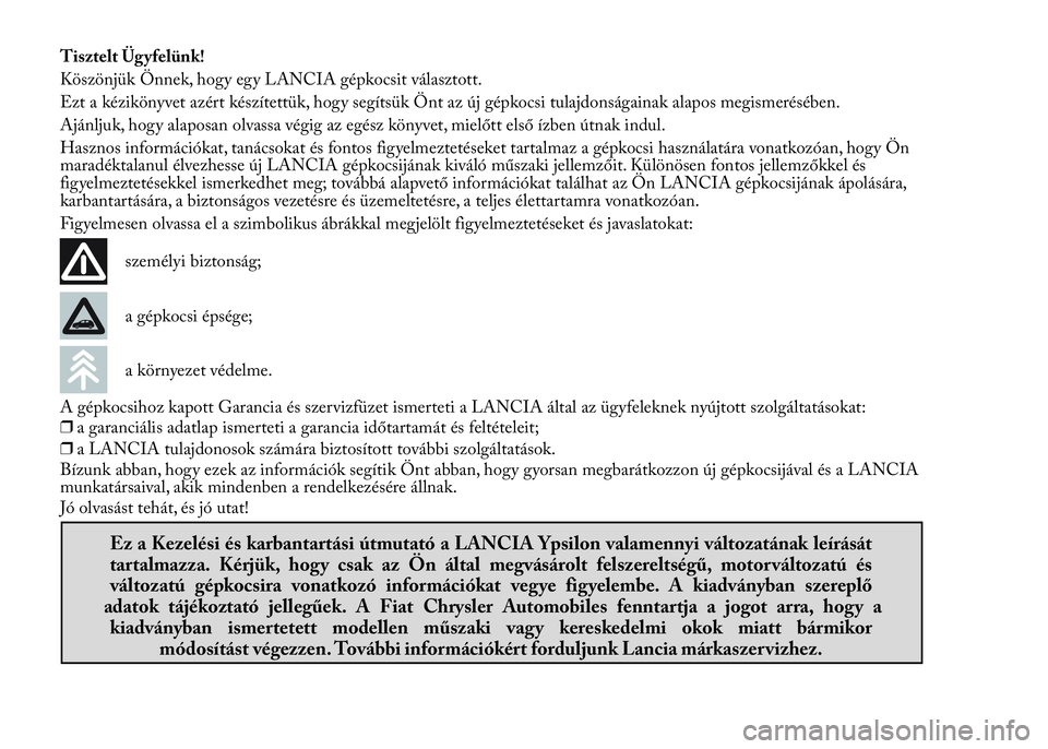 Lancia Ypsilon 2018  Kezelési és karbantartási útmutató (in Hungarian) Tisztelt Ügyfelünk!
Köszönjük Önnek, hogy egy LANCIA gépkocsit választott.
Ezt a kézikönyvet azért készítettük, hogy segítsük Önt az új gépkocsi tulajdonságainak alapos megismerés