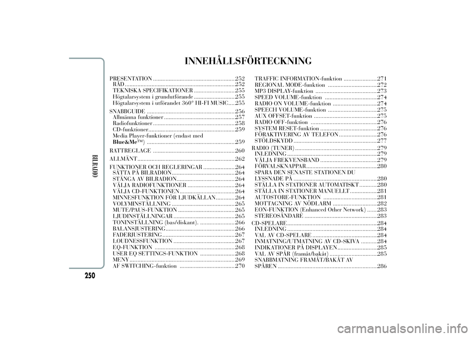 Lancia Ypsilon 2012 Drift- och underhållshandbok (in Swedish) INNEHÅLLSFÖRTECKNING
PRESENTATION .....................................................252
RÅD .......................................................................252
TEKNISKA SPECIFIKATIONER .. Lancia Ypsilon 2012 Drift- och underhållshandbok (in Swedish) INNEHÅLLSFÖRTECKNING
PRESENTATION .....................................................252
RÅD .......................................................................252
TEKNISKA SPECIFIKATIONER ..