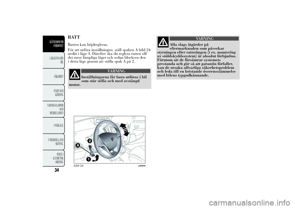 Lancia Ypsilon 2012  Drift- och underhållshandbok (in Swedish) RATTRatten kan höjdregleras.
För att utföra inställningen, ställ spaken A bild 24
nedåt i läge 1. Därefter ska du reglera ratten till
det mest lämpliga läget och sedan blockera den
i detta l