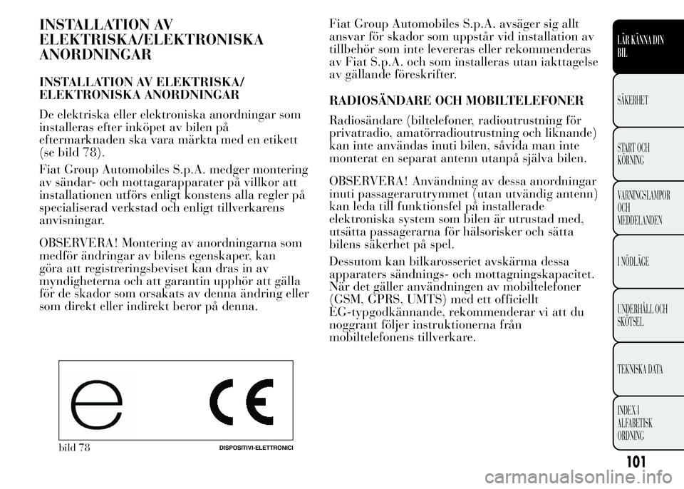 Lancia Ypsilon 2015 Drift- och underhållshandbok (in Swedish) INSTALLATION AV
ELEKTRISKA/ELEKTRONISKA
ANORDNINGAR
INSTALLATION AV ELEKTRISKA/
ELEKTRONISKA ANORDNINGAR
De elektriska eller elektroniska anordningar som
installeras efter inköpet av bilen på
efterm Lancia Ypsilon 2015 Drift- och underhållshandbok (in Swedish) INSTALLATION AV
ELEKTRISKA/ELEKTRONISKA
ANORDNINGAR
INSTALLATION AV ELEKTRISKA/
ELEKTRONISKA ANORDNINGAR
De elektriska eller elektroniska anordningar som
installeras efter inköpet av bilen på
efterm
