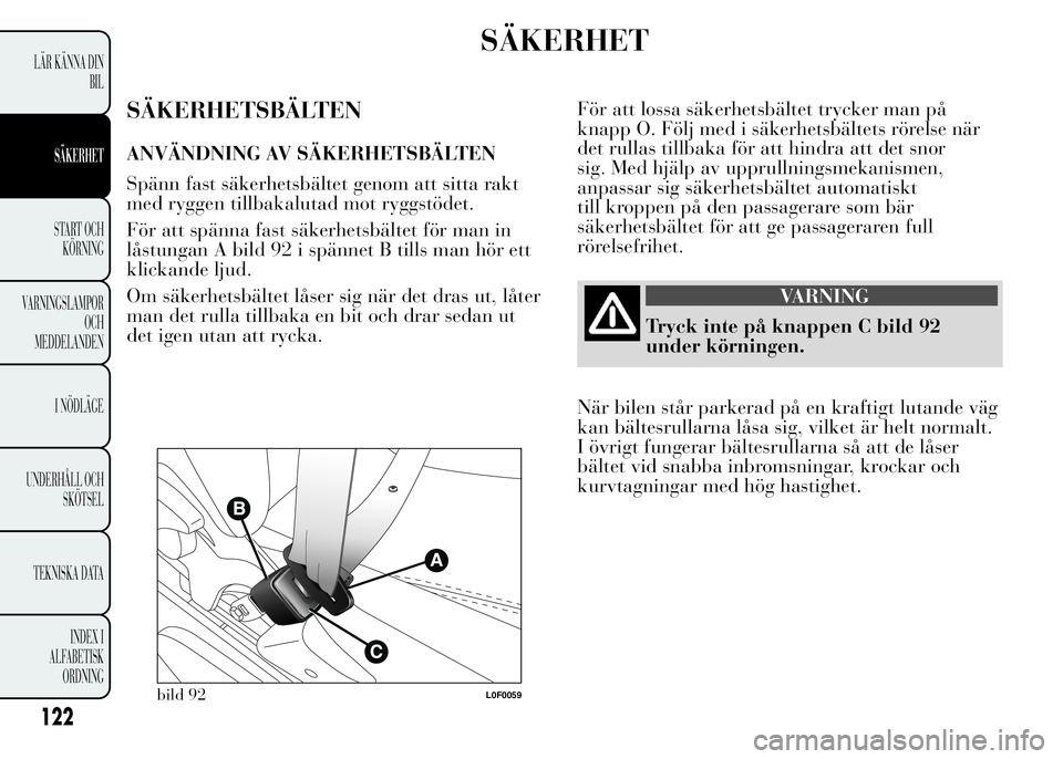 Lancia Ypsilon 2015 Drift- och underhållshandbok (in Swedish) SÄKERHET
SÄKERHETSBÄLTEN
ANVÄNDNING AV SÄKERHETSBÄLTEN
Spänn fast säkerhetsbältet genom att sitta rakt
med ryggen tillbakalutad mot ryggstödet.
För att spänna fast säkerhetsbältet för m Lancia Ypsilon 2015 Drift- och underhållshandbok (in Swedish) SÄKERHET
SÄKERHETSBÄLTEN
ANVÄNDNING AV SÄKERHETSBÄLTEN
Spänn fast säkerhetsbältet genom att sitta rakt
med ryggen tillbakalutad mot ryggstödet.
För att spänna fast säkerhetsbältet för m